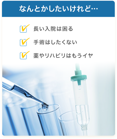 【なんとかしたいけれど…】長い入院は困る／手術はしたくない／薬やリハビリはもうイヤ